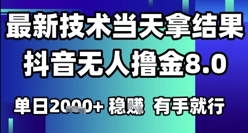 2025六月最新抖音无人撸金8.0.最新技术当天拿结果，单日1k+ 有手就行【揭秘】-云推网创项目库