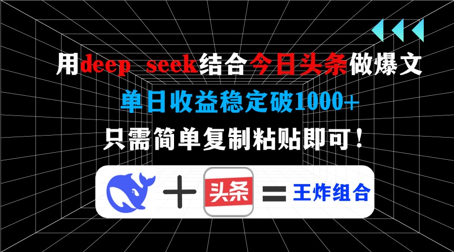 用deep seek结合今日头条做爆文，单日收益稳定破1000+，只需简单复制粘…-云推网创项目库