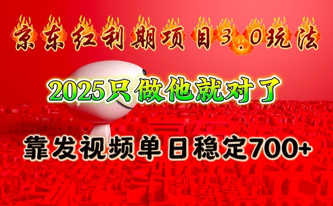 京东红利项目3.0玩法，2025只做他就对了，靠发视频单日稳定700+-云推网创项目库