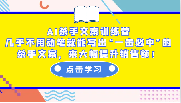 AI杀手文案训练营：几乎不用动笔就能写出“一击必中”的杀手文案，来大幅提升销售额！-云推网创项目库