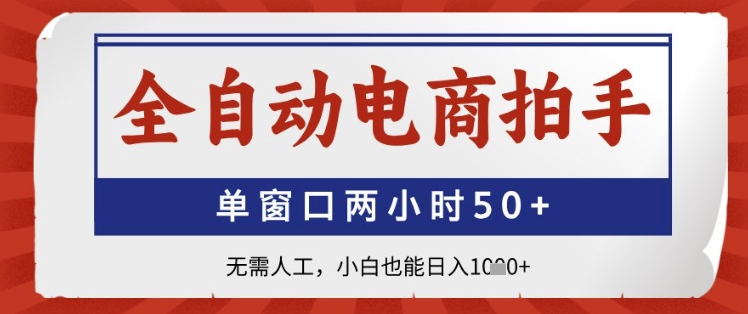 全自动电商拍手，单窗口两小时50+，无需人工，小白也能日入1k+【揭秘】-云推网创项目库