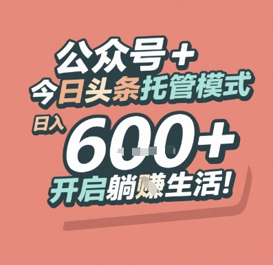 公众号 + 今日头条托管模式，日入 6张 + 开启躺挣生活【揭秘】-云推网创项目库