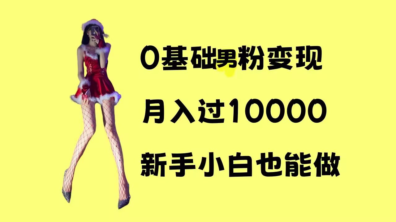 0基础男粉s粉变现，月入过1w+，操作简单，新手小白也能做【揭秘】-云推网创项目库