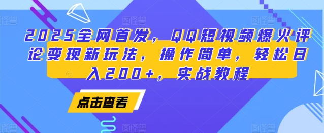 2025全网首发，QQ短视频爆火评论变现新玩法，操作简单，轻松日入200+，实战教程-云推网创项目库