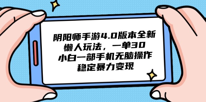阴阳师手游4.0版本全新懒人玩法，一单30，小白一部手机无脑操作，稳定…-云推网创项目库