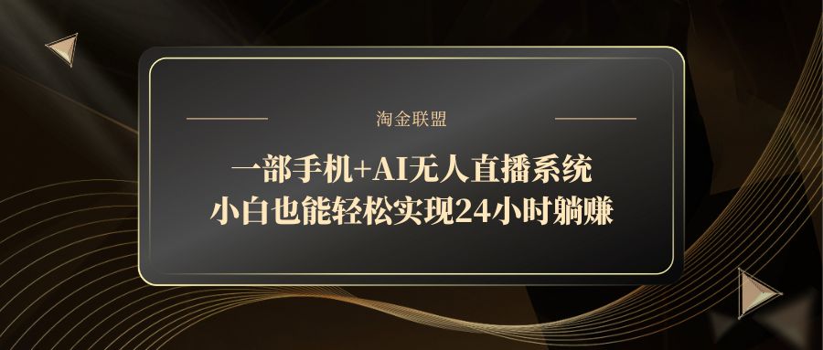 一部手机+AI无人直播系统，小白也能轻松实现24小时躺赚-云推网创项目库