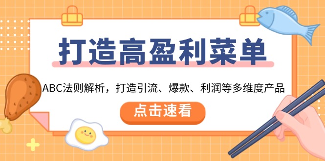 打造高盈利 菜单：ABC法则解析，打造引流、爆款、利润等多维度产品-云推网创项目库