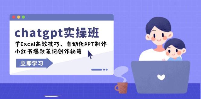 chatgpt实战班，学Excel高效技巧，自动化PPT制作，小红书爆款笔记创作秘籍-云推网创项目库