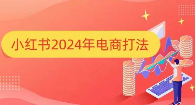 小红书2024年电商打法，手把手教你如何打爆小红书店铺-云推网创项目库