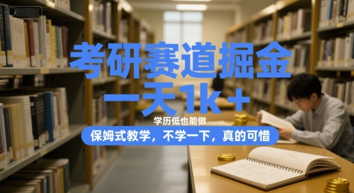 考研赛道掘金，一天1k+，学历低也能做，保姆式教学，不学一下，真的可惜【揭秘】-云推网创项目库