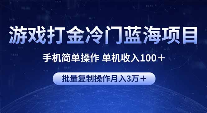 游戏打金冷门蓝海项目 手机简单操作 单机收入100＋ 可批量复制操作-云推网创项目库