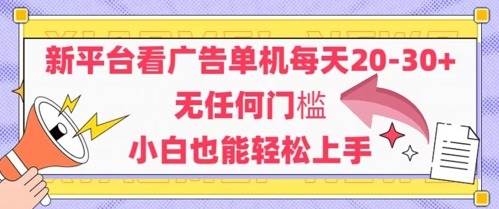新平台看广告单机每天20-30，无任何门槛，安卓手机即可，小白也能轻松上手-云推网创项目库