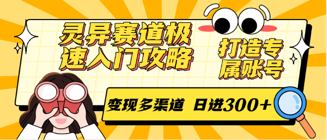 灵异赛道极速入门攻略，打造专属账号，变现多渠道 日进300+-云推网创项目库