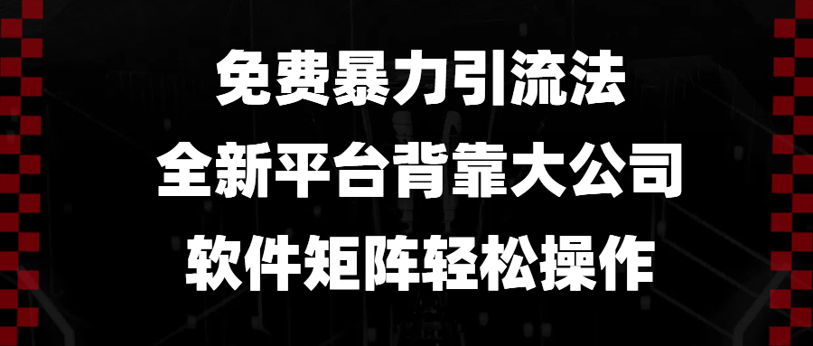 免费暴力引流法，全新平台，背靠大公司，软件矩阵轻松操作-云推网创项目库