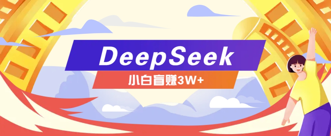 利用热门DeepSeek赚钱项目，多种变现方式小白也能盲赚3W+，就是用这个方法-云推网创项目库