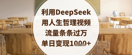 利用DeepSeek用人生哲理视频，流量条条过万，单日变现数张-云推网创项目库