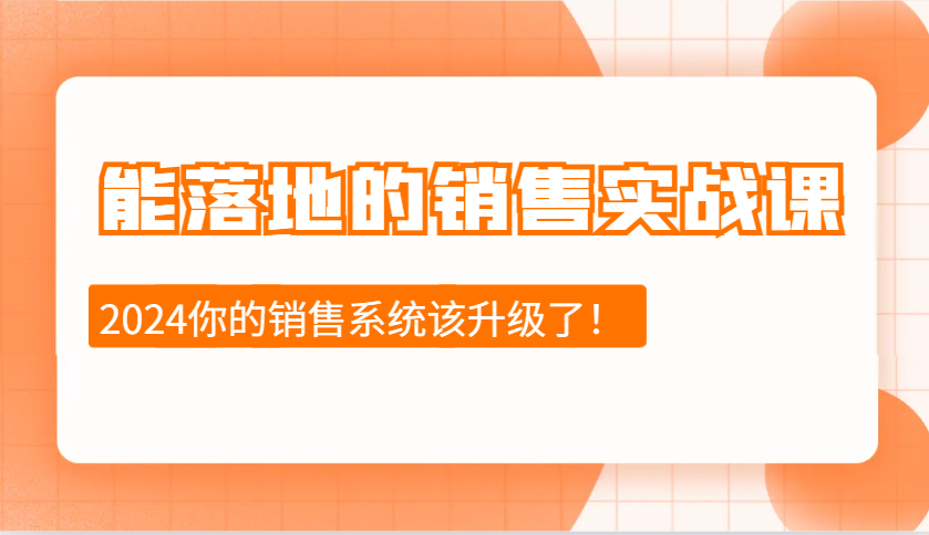 能落地的销售实战课：销售十步今天学，明天用，拥抱变化，迎接挑战(更新)-云推网创项目库