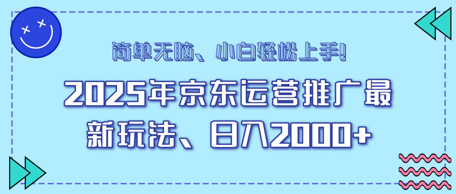 25年京东运营推广最新玩法，日入2000+，小白轻松上手！-云推网创项目库