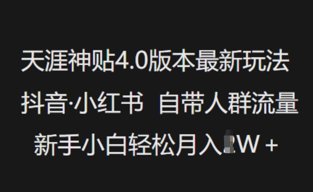 天涯神贴4.0版本最新玩法，抖音·小红书自带人群流量，新手小白轻松月入过W-云推网创项目库