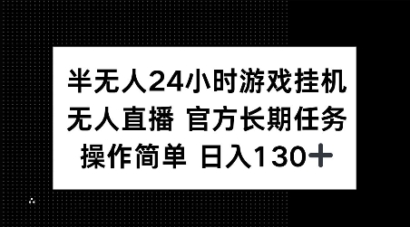 半无人24小时游戏挂JI，官方长期任务，操作简单 日入130+【揭秘】-云推网创项目库