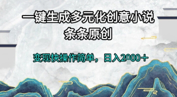 一键生成多元化创意小说，条条原创，变现快操作简单，日入2k+【揭秘】-云推网创项目库