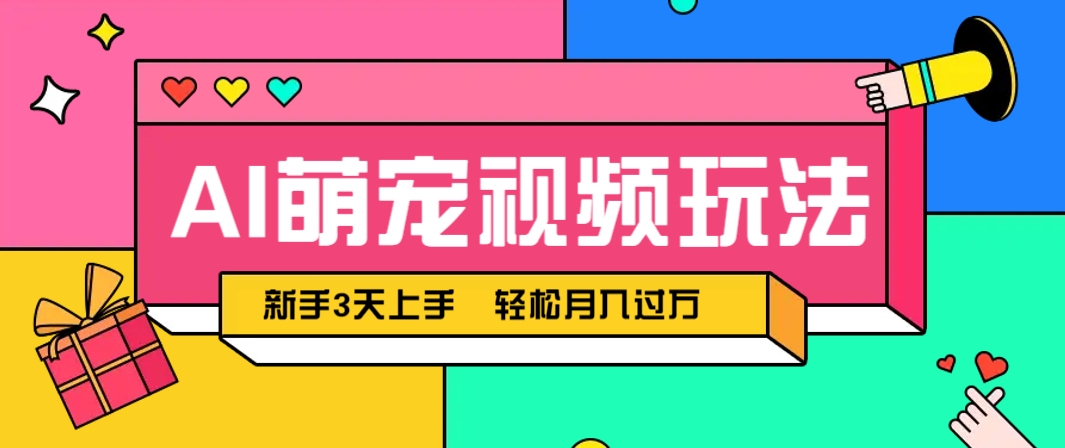 AI萌宠视频玩法，操作简单新手也能快速上手，轻松月入过万！-云推网创项目库