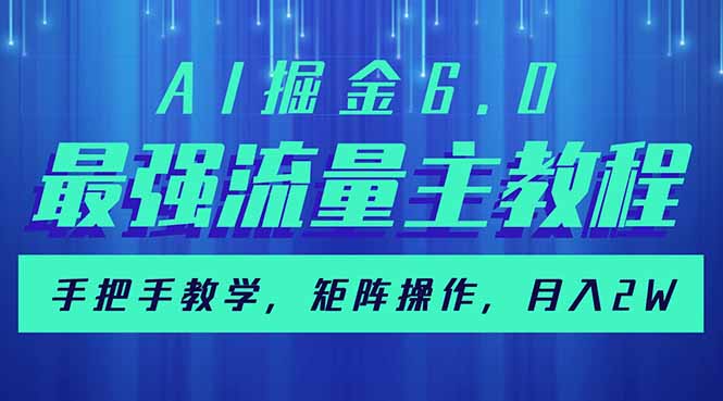 AI掘金6.0，最强流量主教程，手把手教学，矩阵操作，月入2w+-云推网创项目库