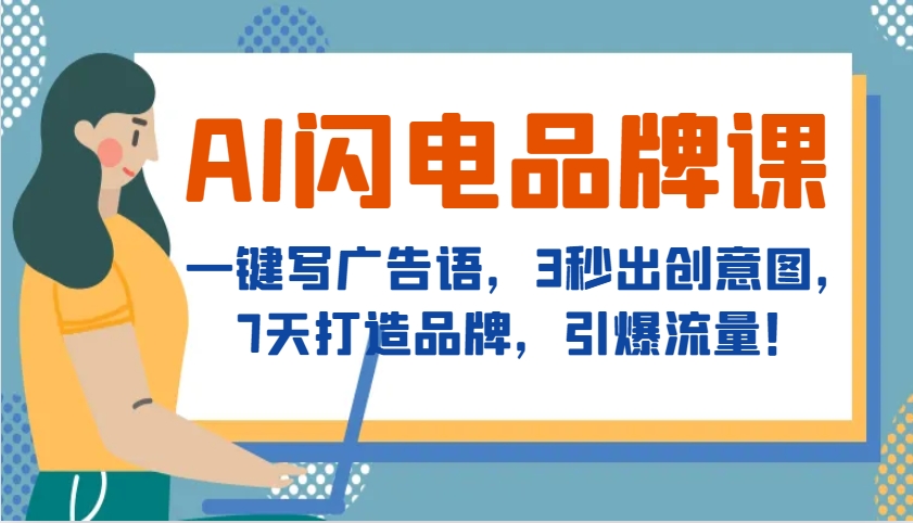 AI闪电品牌课，一键写广告语，3秒出创意图，7天打造品牌，引爆流量！-云推网创项目库