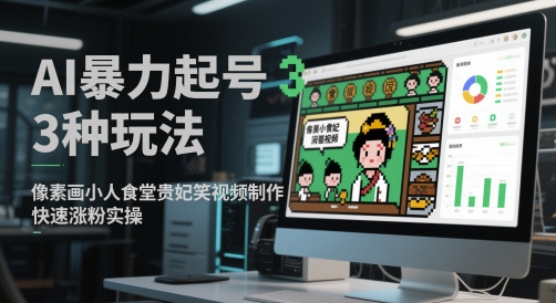 AI暴力起号3种玩法，像素画小人食堂贵妃搞笑视频制作，快速涨粉实操-云推网创项目库
