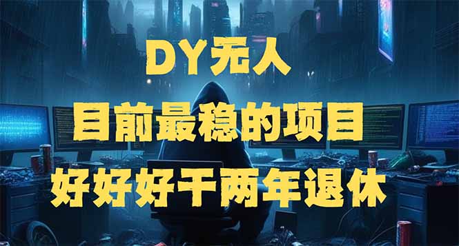 DY无人，目前最稳的项目，矩阵放大边旅游边赚钱，好好好干两年退休-云推网创项目库