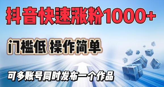 抖音快速涨1000+粉，门槛低操作简单，可多账号同时发布一个作品-云推网创项目库