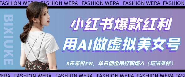 小红书爆款红利：用AI做虚拟美女号，3天涨粉5W，单日佣金吊打职场人-云推网创项目库