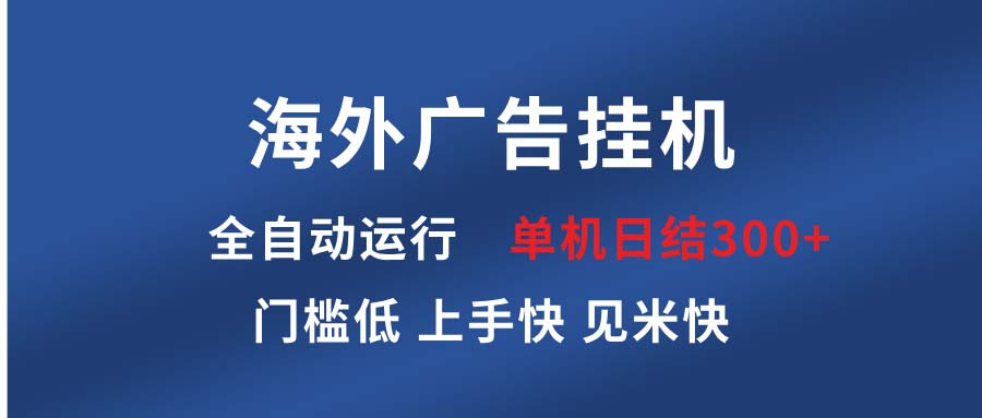 海外广告挂机 全自动运行 单机单日300+ 日结项目 稳定运行 欢迎观看课程-云推网创项目库