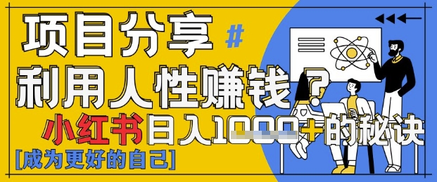 小红书日入1k+？揭秘人性洞察力，小白3分钟上手，点赞爆棚！-云推网创项目库