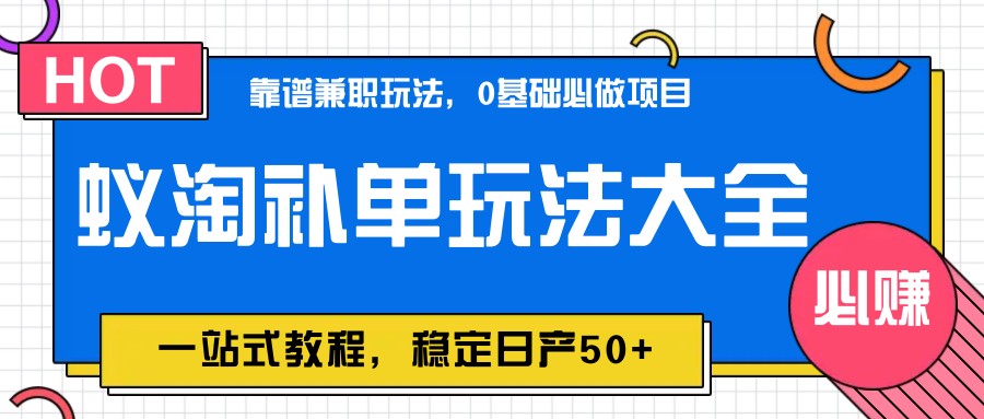 蚁淘补单玩法大全，一站式教程，稳定日产50+-云推网创项目库