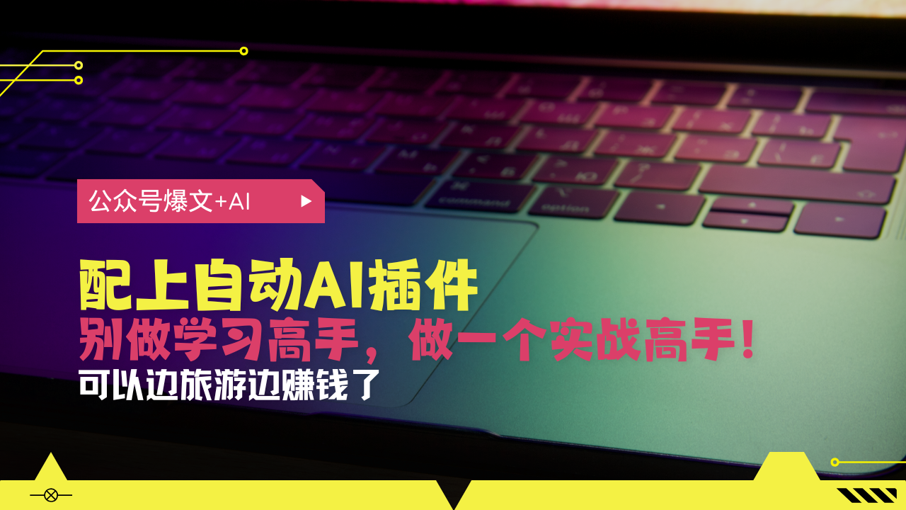 公众号爆文配上自动AI插件，从注册到10W+，可以边旅游边赚钱了-云推网创项目库