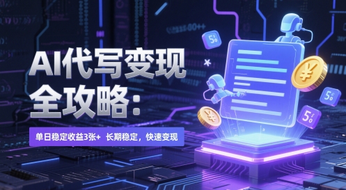 AI 代写变现全攻略：单日稳定收益 3张+，长期稳定，快速变现【揭秘】-云推网创项目库