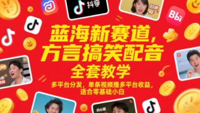 蓝海新赛道，方言搞笑配音全套教学，多平台分发，单条视频撸多平台收益，适合零基础小白-云推网创项目库