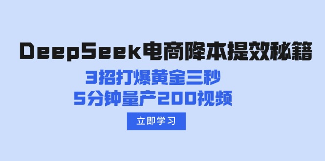 DeepSeek电商降本提效秘籍：3招打爆黄金三秒，5分钟量产200视频-云推网创项目库