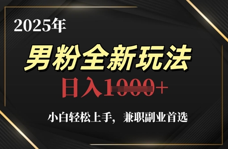2025年男粉全新玩法，小白轻松上手，兼职副业首选，轻轻松松日入1k+-云推网创项目库
