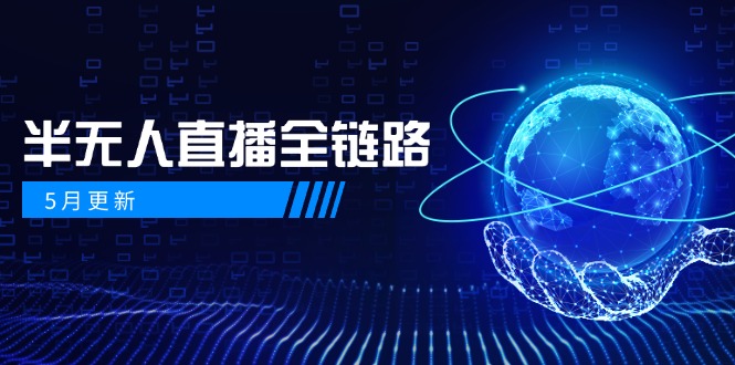 5月更新-半无人直播全链路：AI数字人+千川截流实战，女装选品与防违规…-云推网创项目库