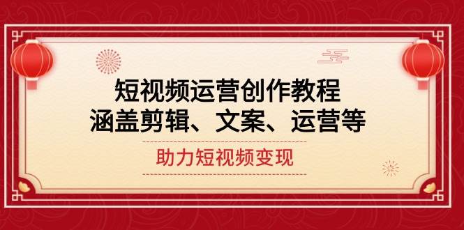 短视频运营创作教程，涵盖剪辑、文案、运营等，助力短视频变现-云推网创项目库