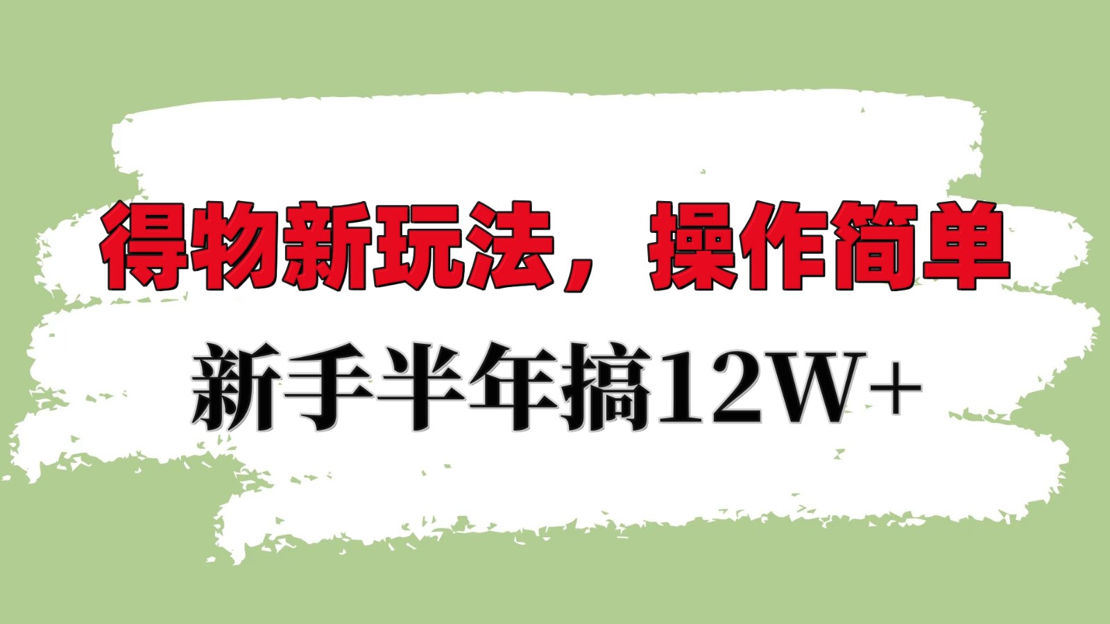 得物新玩法详细流程，操作简单，新手一年搞12W+-云推网创项目库