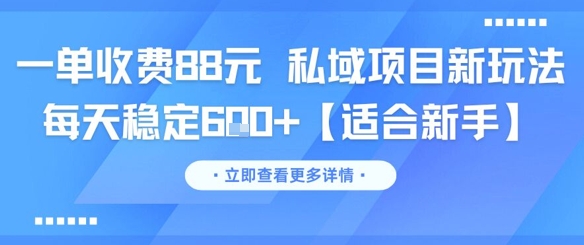 一单收费88元 私域项目新玩法 每天稳定6张+【适合新手】-云推网创项目库