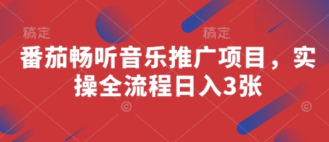 番茄畅听音乐推广项目，实操全流程日入3张-云推网创项目库