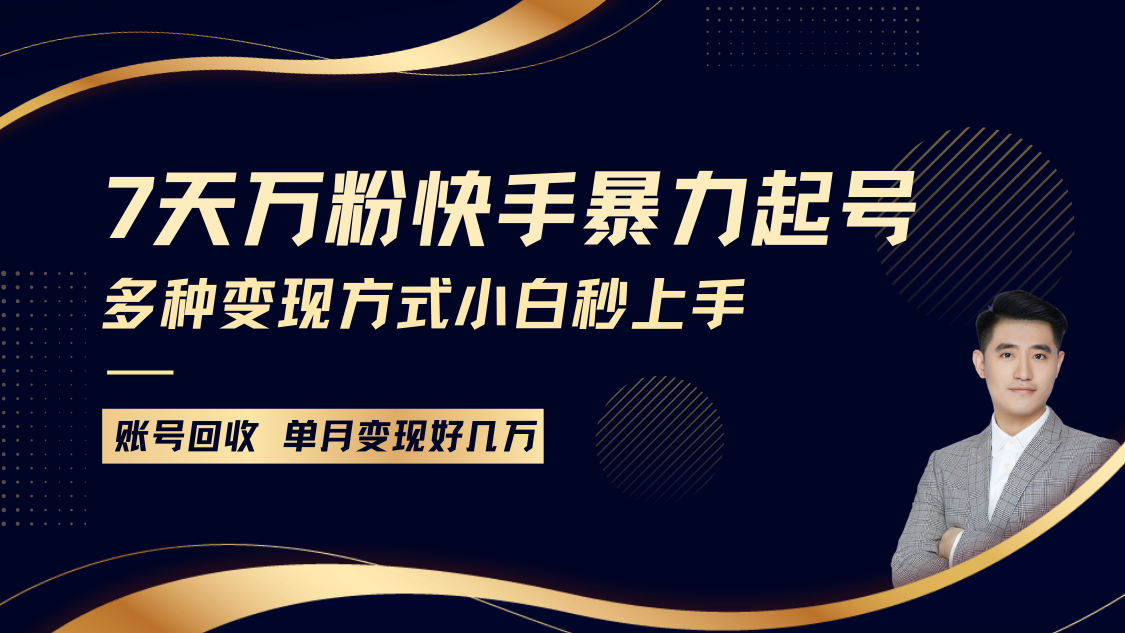 快手暴力起号，7天涨万粉，小白当天起号多种变现方式，账号包回收，单月变现几个W-云推网创项目库