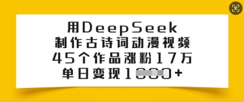 用DeepSeek制作古诗词动漫视频，45个作品涨粉17万，单日变现多张-云推网创项目库