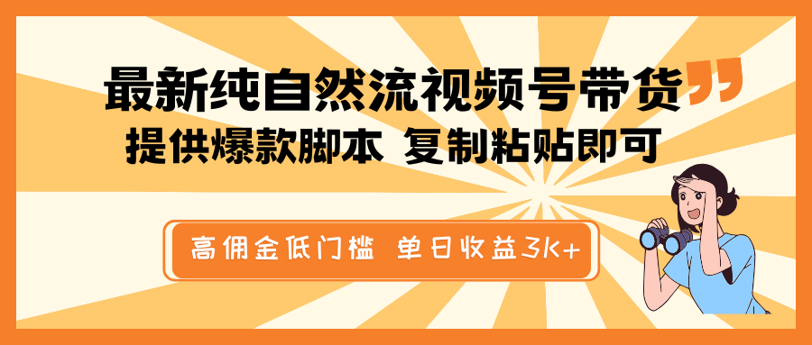 最新纯自然流视频号带货，提供爆款脚本简单 复制粘贴即可，高佣金低门槛，单日收益3K+-云推网创项目库