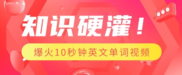 知识硬灌，1分钟教会你，利用AI制作爆火10秒钟记一个英文单词视频-云推网创项目库