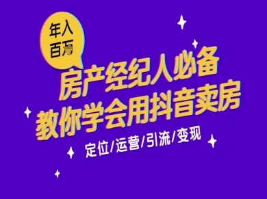 7天学会抖音卖房：从月薪5千到年入百W，新时代房产经纪人必备技能-云推网创项目库